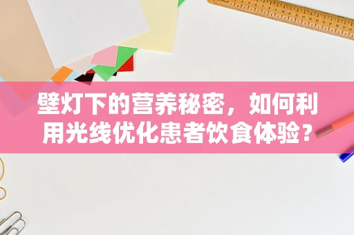 壁灯下的营养秘密，如何利用光线优化患者饮食体验？