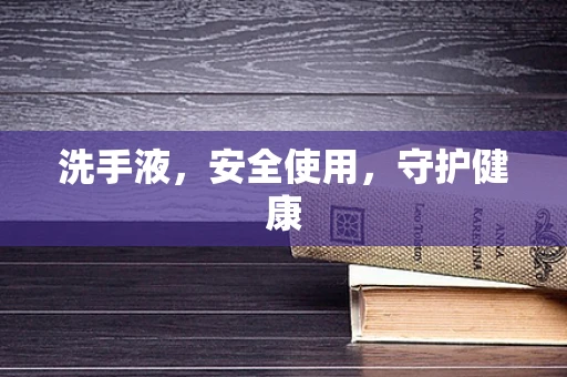 洗手液，安全使用，守护健康