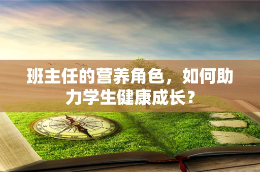 班主任的营养角色，如何助力学生健康成长？