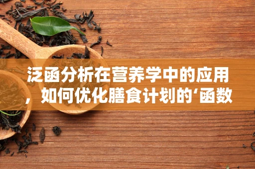 泛函分析在营养学中的应用，如何优化膳食计划的‘函数空间’？