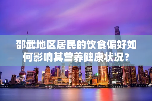 邵武地区居民的饮食偏好如何影响其营养健康状况？