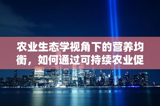 农业生态学视角下的营养均衡，如何通过可持续农业促进患者健康？