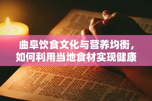 曲阜饮食文化与营养均衡，如何利用当地食材实现健康饮食？