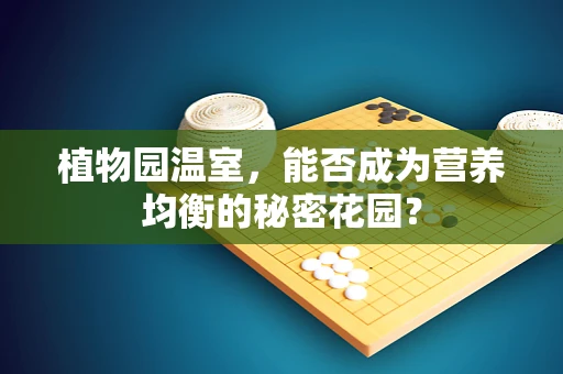 植物园温室，能否成为营养均衡的秘密花园？