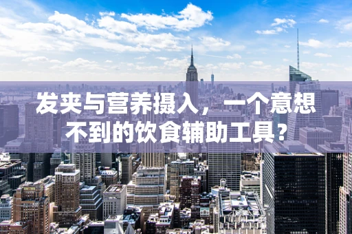 发夹与营养摄入，一个意想不到的饮食辅助工具？