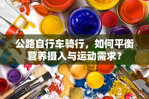 公路自行车骑行，如何平衡营养摄入与运动需求？
