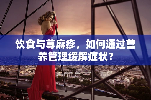 饮食与荨麻疹，如何通过营养管理缓解症状？