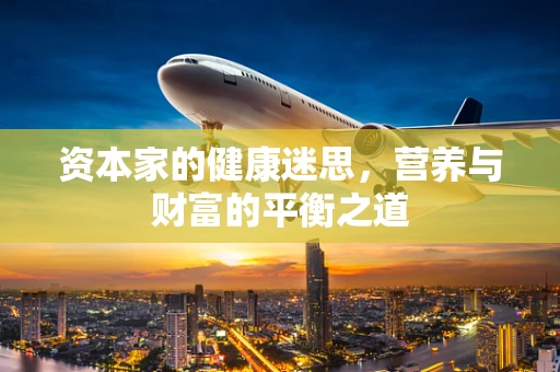 资本家的健康迷思，营养与财富的平衡之道