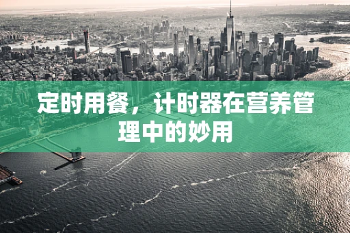 定时用餐，计时器在营养管理中的妙用