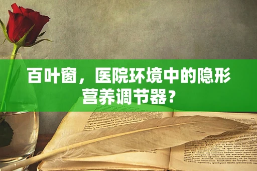 百叶窗，医院环境中的隐形营养调节器？