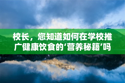校长，您知道如何在学校推广健康饮食的‘营养秘籍’吗？