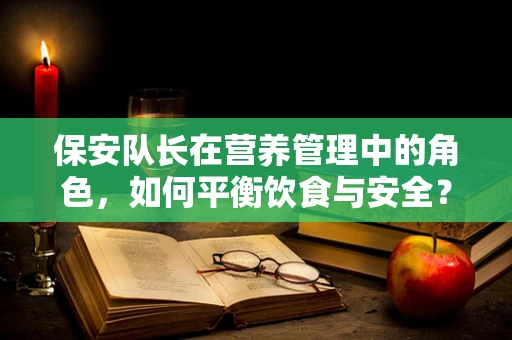 保安队长在营养管理中的角色，如何平衡饮食与安全？