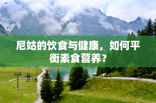 尼姑的饮食与健康，如何平衡素食营养？