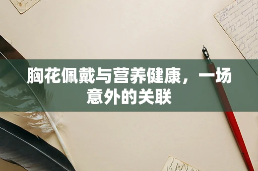 胸花佩戴与营养健康，一场意外的关联