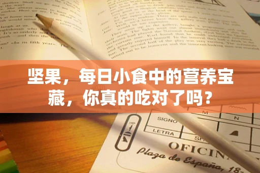 坚果，每日小食中的营养宝藏，你真的吃对了吗？
