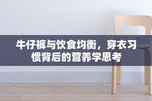 牛仔裤与饮食均衡，穿衣习惯背后的营养学思考