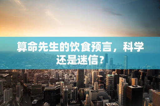 算命先生的饮食预言，科学还是迷信？