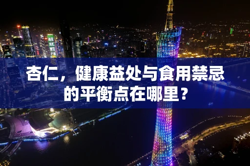 杏仁，健康益处与食用禁忌的平衡点在哪里？
