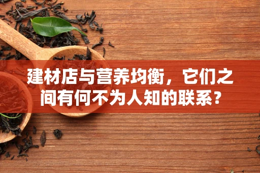 建材店与营养均衡，它们之间有何不为人知的联系？