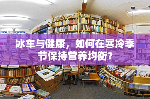 冰车与健康，如何在寒冷季节保持营养均衡？