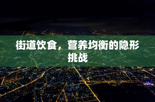 街道饮食，营养均衡的隐形挑战