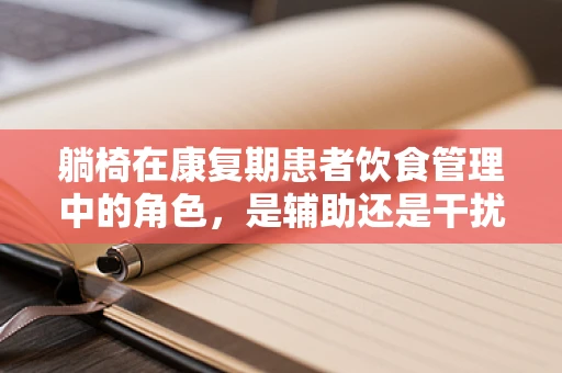 躺椅在康复期患者饮食管理中的角色，是辅助还是干扰？