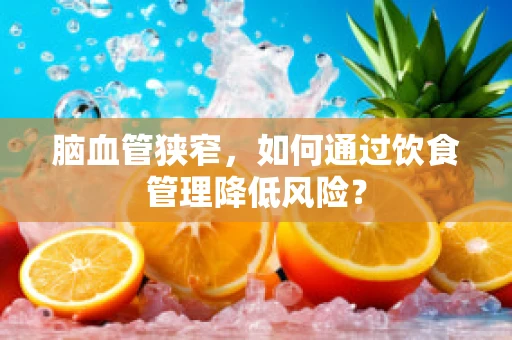 脑血管狭窄，如何通过饮食管理降低风险？