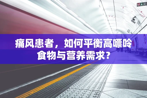 痛风患者，如何平衡高嘌呤食物与营养需求？