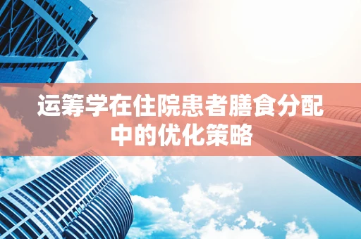 运筹学在住院患者膳食分配中的优化策略