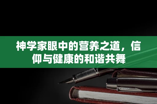 神学家眼中的营养之道，信仰与健康的和谐共舞