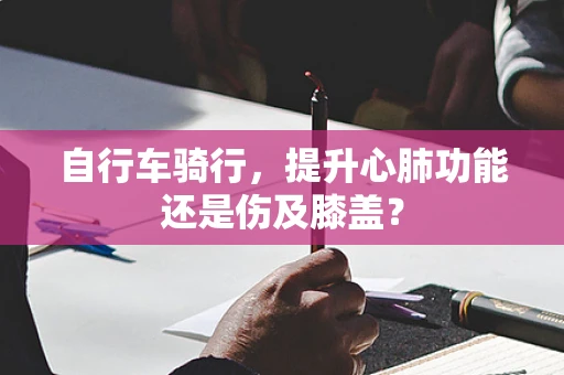 自行车骑行，提升心肺功能还是伤及膝盖？