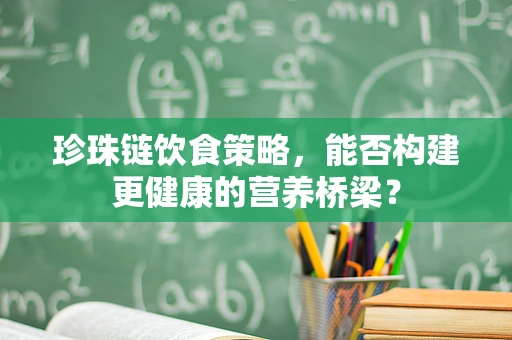珍珠链饮食策略，能否构建更健康的营养桥梁？