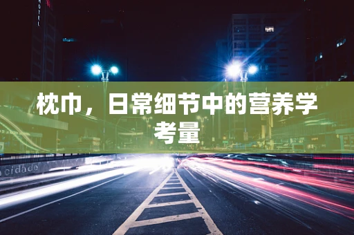 枕巾，日常细节中的营养学考量