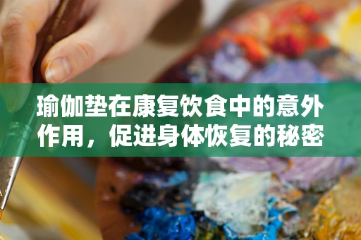 瑜伽垫在康复饮食中的意外作用，促进身体恢复的秘密武器？