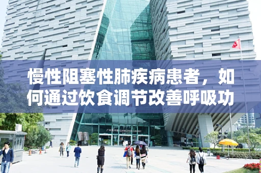 慢性阻塞性肺疾病患者，如何通过饮食调节改善呼吸功能？