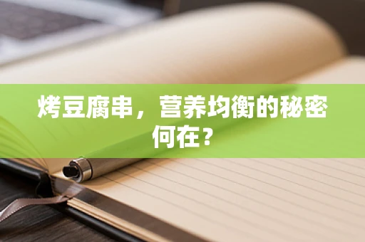 烤豆腐串，营养均衡的秘密何在？