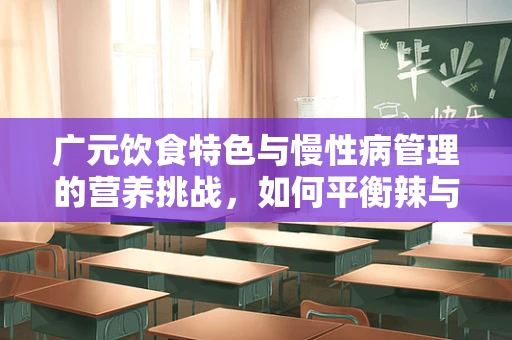 广元饮食特色与慢性病管理的营养挑战，如何平衡辣与健康？