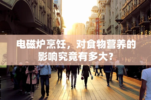 电磁炉烹饪，对食物营养的影响究竟有多大？