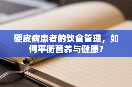 硬皮病患者的饮食管理，如何平衡营养与健康？