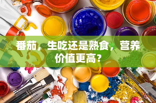 番茄，生吃还是熟食，营养价值更高？