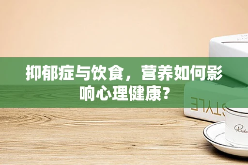 抑郁症与饮食，营养如何影响心理健康？