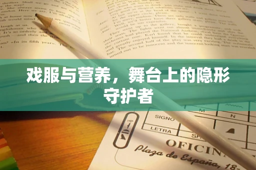 戏服与营养，舞台上的隐形守护者