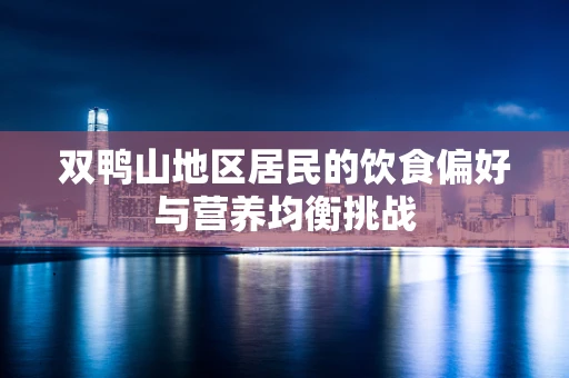 双鸭山地区居民的饮食偏好与营养均衡挑战
