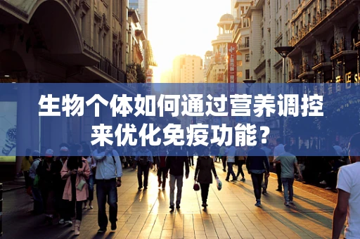 生物个体如何通过营养调控来优化免疫功能？