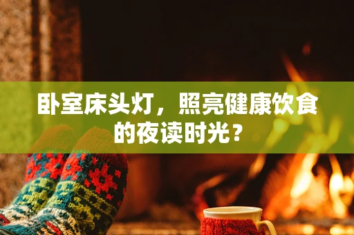 卧室床头灯，照亮健康饮食的夜读时光？