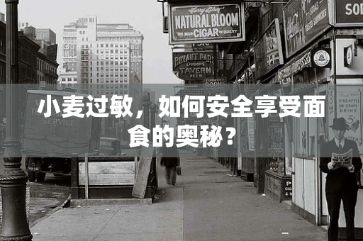 小麦过敏，如何安全享受面食的奥秘？