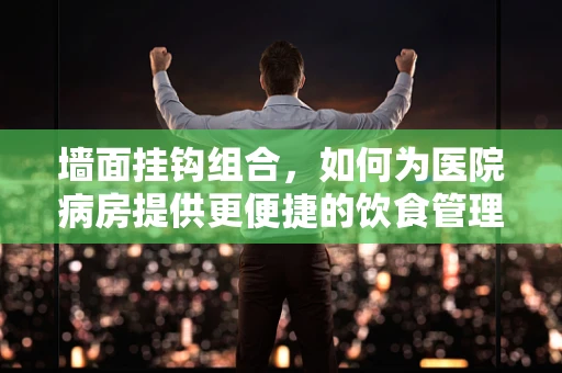 墙面挂钩组合，如何为医院病房提供更便捷的饮食管理？