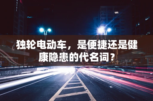 独轮电动车，是便捷还是健康隐患的代名词？