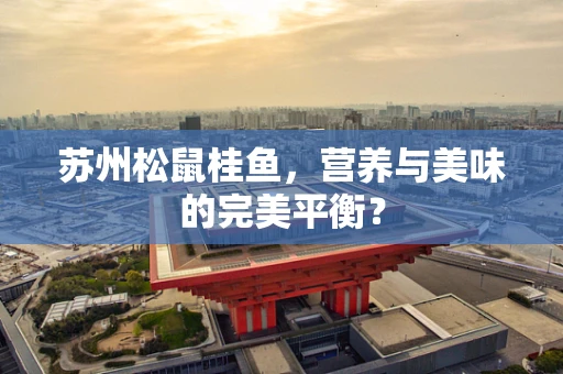 苏州松鼠桂鱼，营养与美味的完美平衡？
