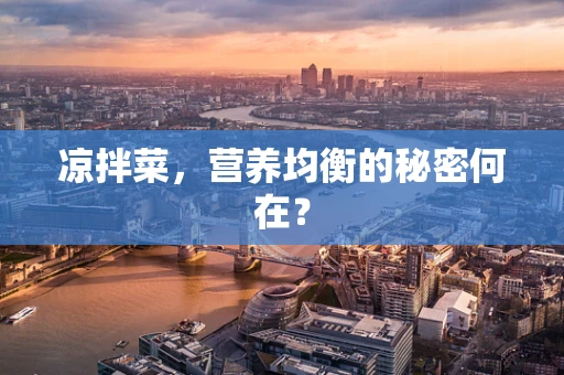 凉拌菜，营养均衡的秘密何在？